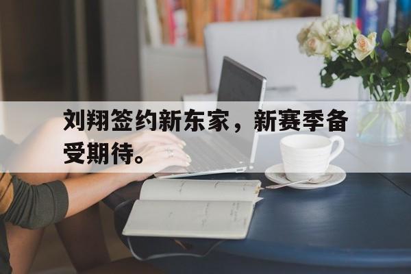 乐动在线平台-刘翔签约新东家，新赛季备受期待。