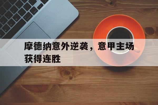 乐动在线平台-摩德纳意外逆袭，意甲主场获得连胜