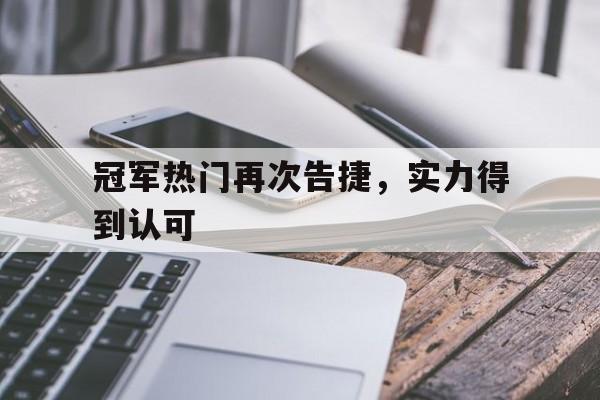 乐动体育在线游戏-冠军热门再次告捷，实力得到认可